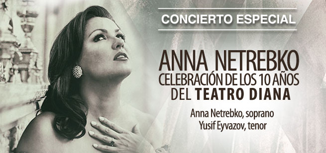 DIVA ANA NETREBKO • CELEBRATING THE 10TH ANNIVERSARY OF THE  TEATRO DIANA - OFJ